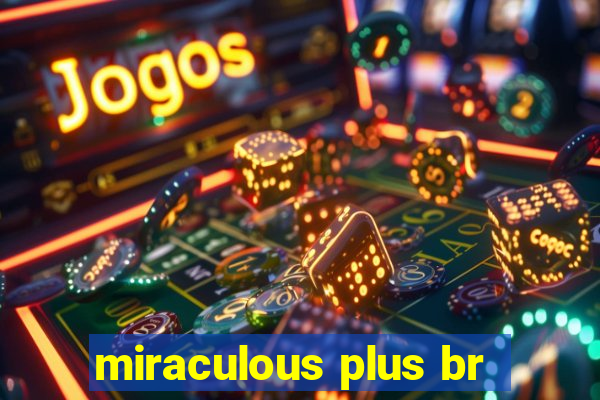 miraculous plus br